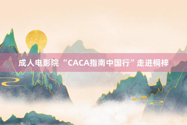 成人电影院 “CACA指南中国行”走进桐梓
