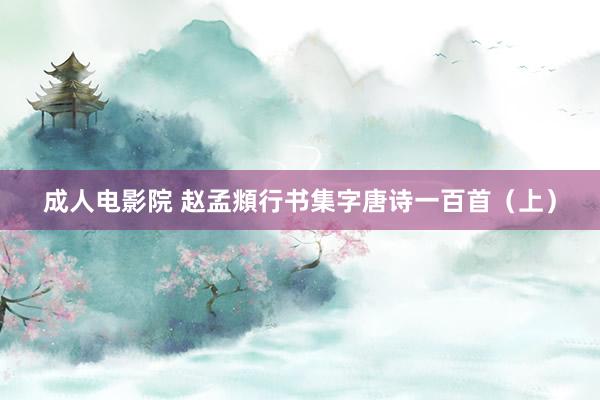 成人电影院 赵孟頫行书集字唐诗一百首（上）