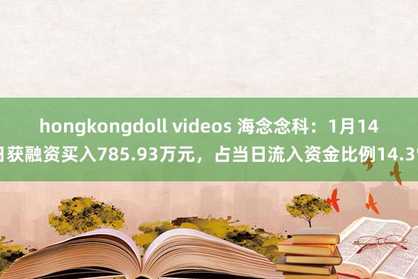hongkongdoll videos 海念念科：1月14日获融资买入785.93万元，占当日流入资金比例14.3%