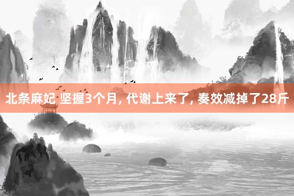北条麻妃 坚握3个月, 代谢上来了, 奏效减掉了28斤