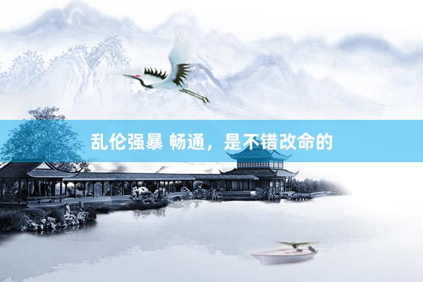 乱伦强暴 畅通，是不错改命的