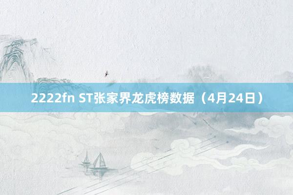 2222fn ST张家界龙虎榜数据（4月24日）